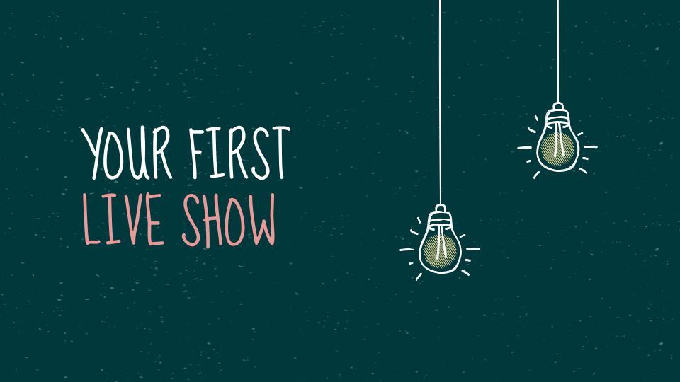 Your First Live Show